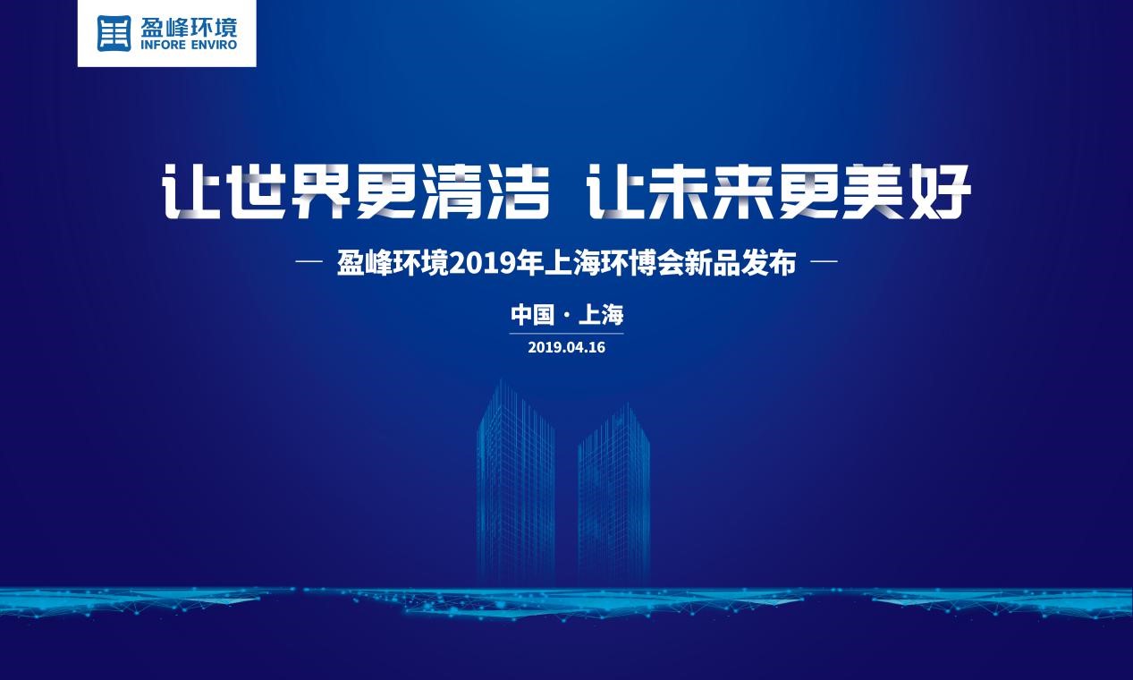 “讓世界更清潔、讓未來(lái)更美好”—盈峰環(huán)境2019年上海環(huán)博會(huì)新品發(fā)布